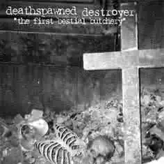Deathspawned Destroyer : The First Bestial Butchery